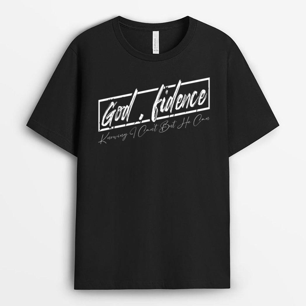 Godfidence Knowing I Can't But He Can for Christian Jesus T-Shirt