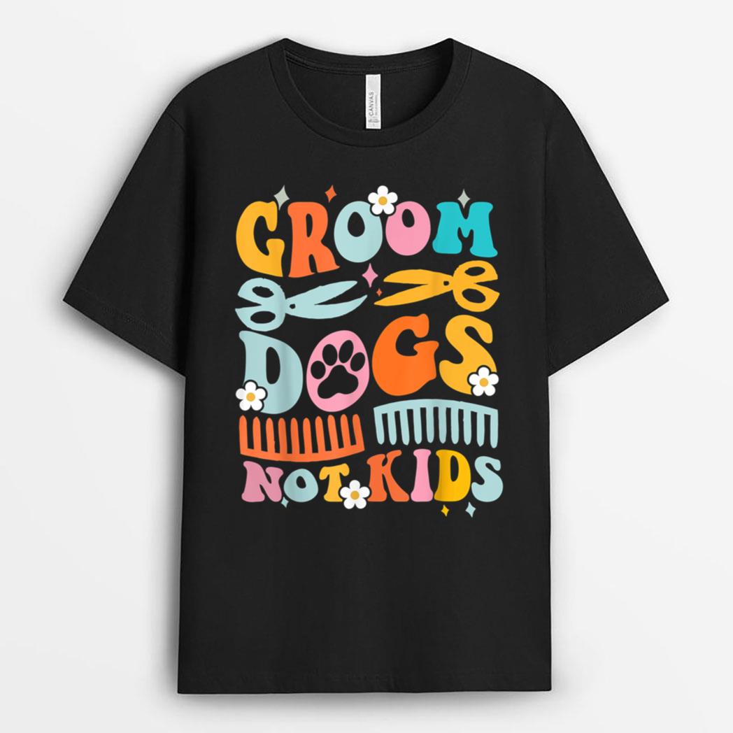 Groom Dogs Not Kids Funny Dog Groomer Pet Grooming Groovy T-Shirt