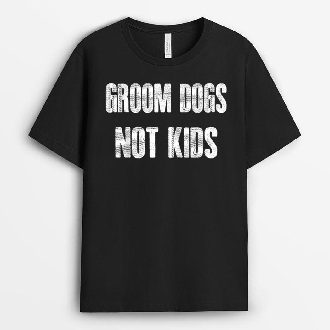 Groom Dogs Not Kids Funny T-Shirt