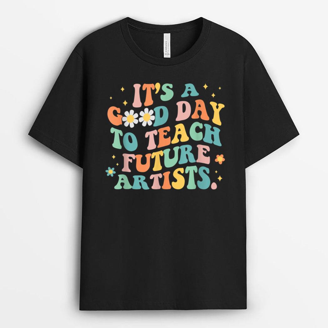 Groovy It's A Good Day To Teach Future Artists Art Teacher T-Shirt
