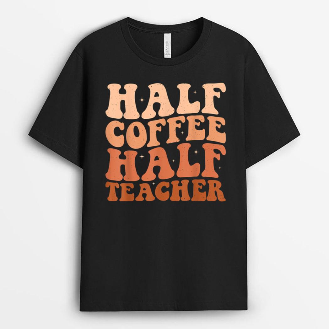 Half Coffee Half Teacher First Day of School Teacher T-Shirt