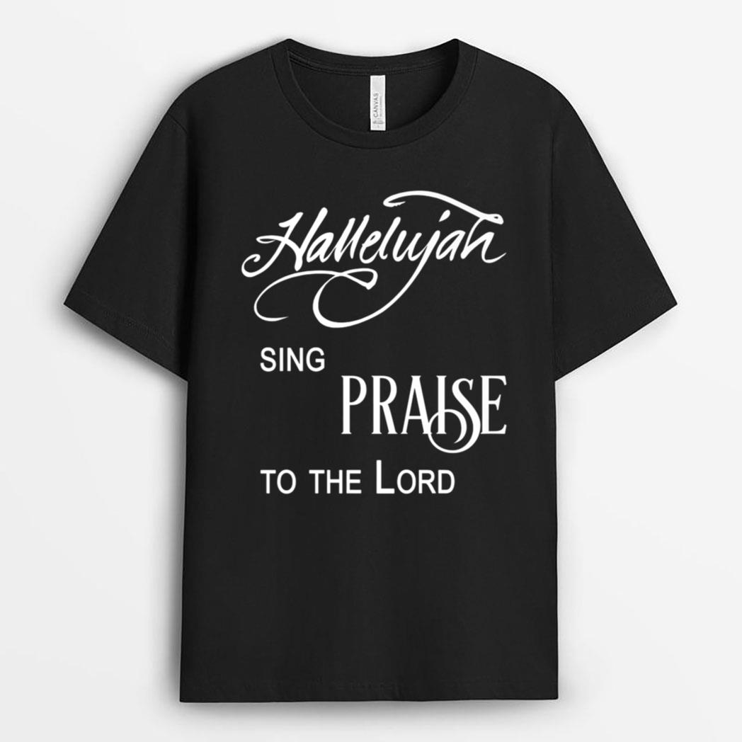 Hallelujah Sing Praise To The Lord Worship Jesus T-Shirt