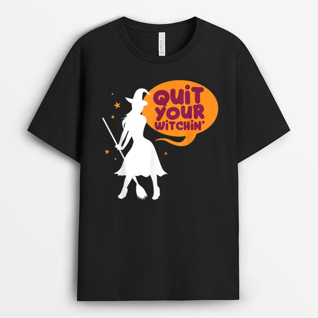 Halloween Quit Your Witchin T-Shirt