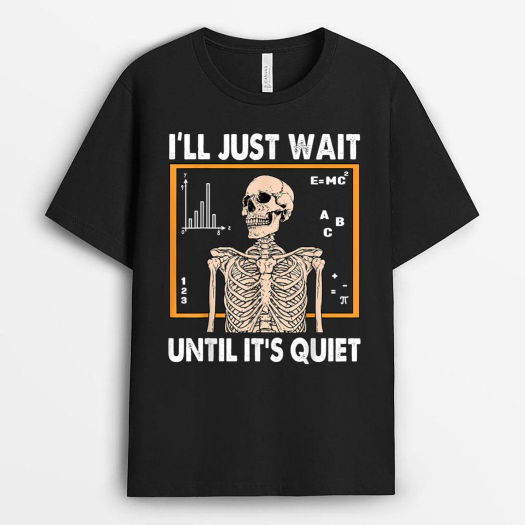 Halloween Teacher Skeleton I'll Just Wait Until It's Quiet T-Shirt