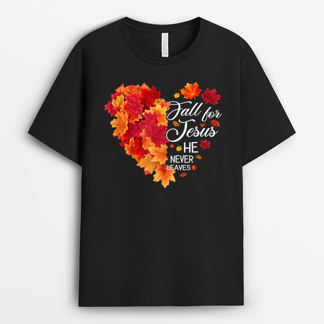 Heart Fall Leaves Fall For Jesus He Never Leaves Christian T-Shirt