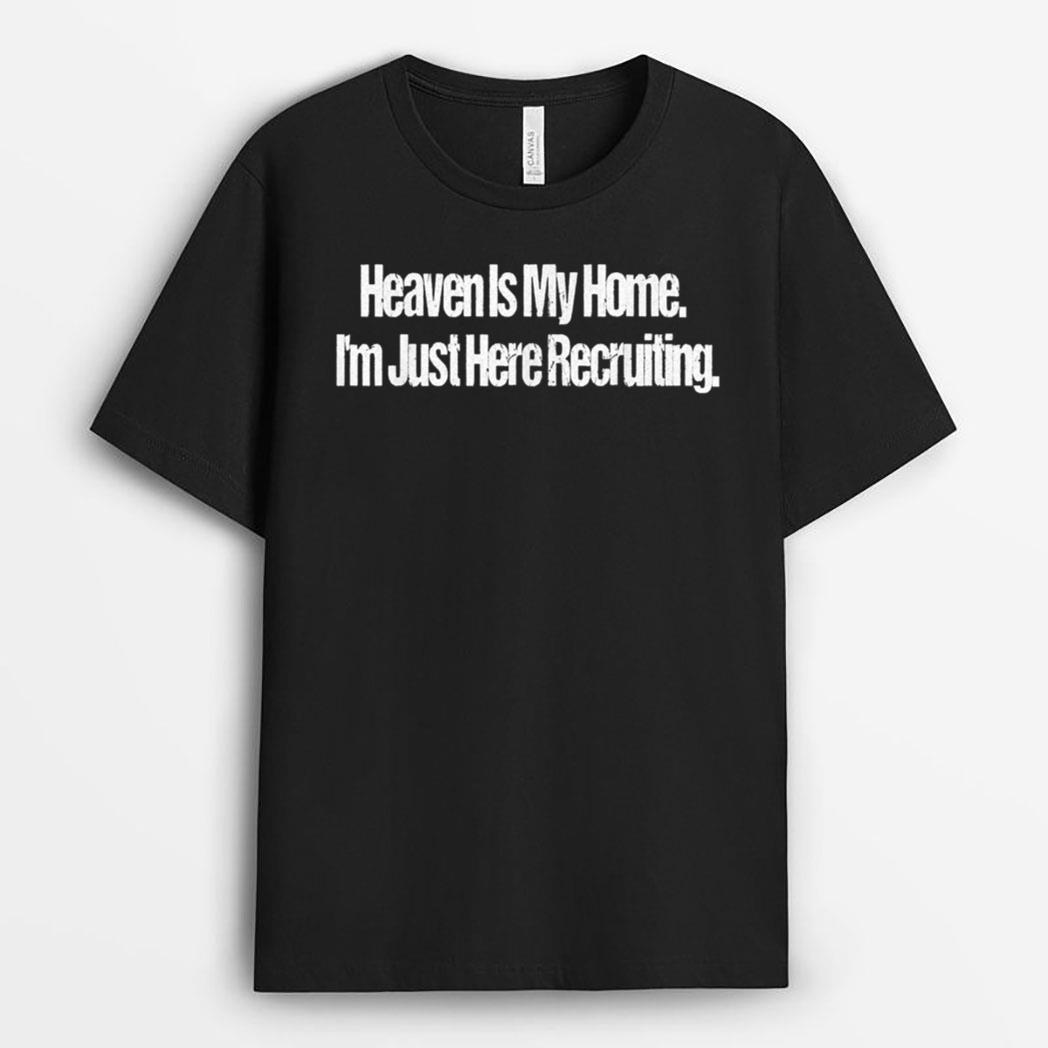 Heaven Is My Home I'm Just Here Recruiting Jesus Christian T-Shirt