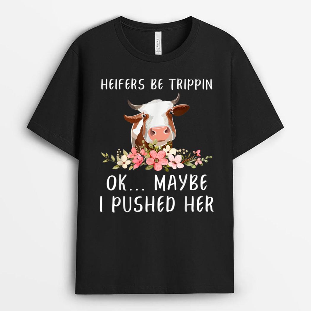 Heifers Be Trippin Ok Maybe I Pushed Her Funny Dairy Farmer T-Shirt