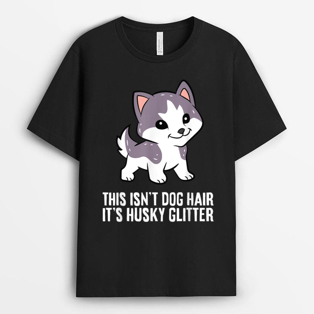 Husky Dog This Isn't Dog Hair It's Husky Hair Cute Husky T-Shirt