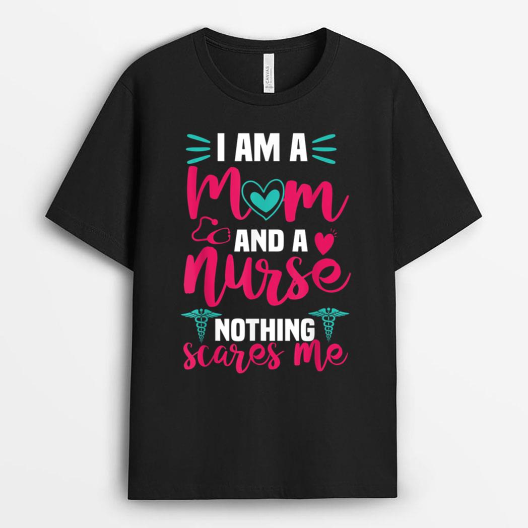 i am a mom and a nurse nothing scares me T-Shirt