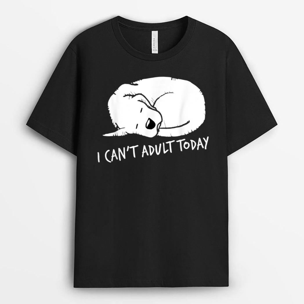 I Can't Adult Today Dog Lovers T-Shirt