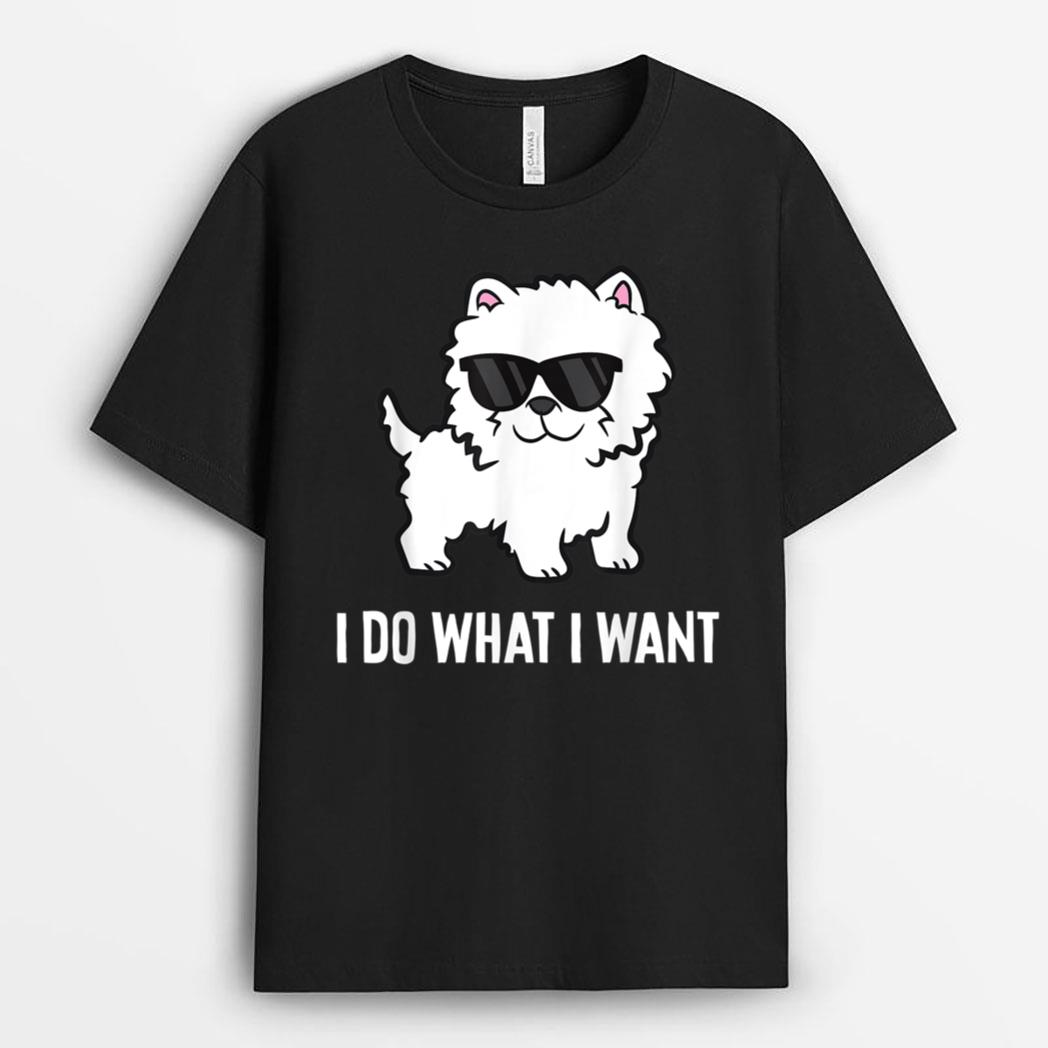 I Do What I Want Westie Dog West Highland White Terrier T-Shirt