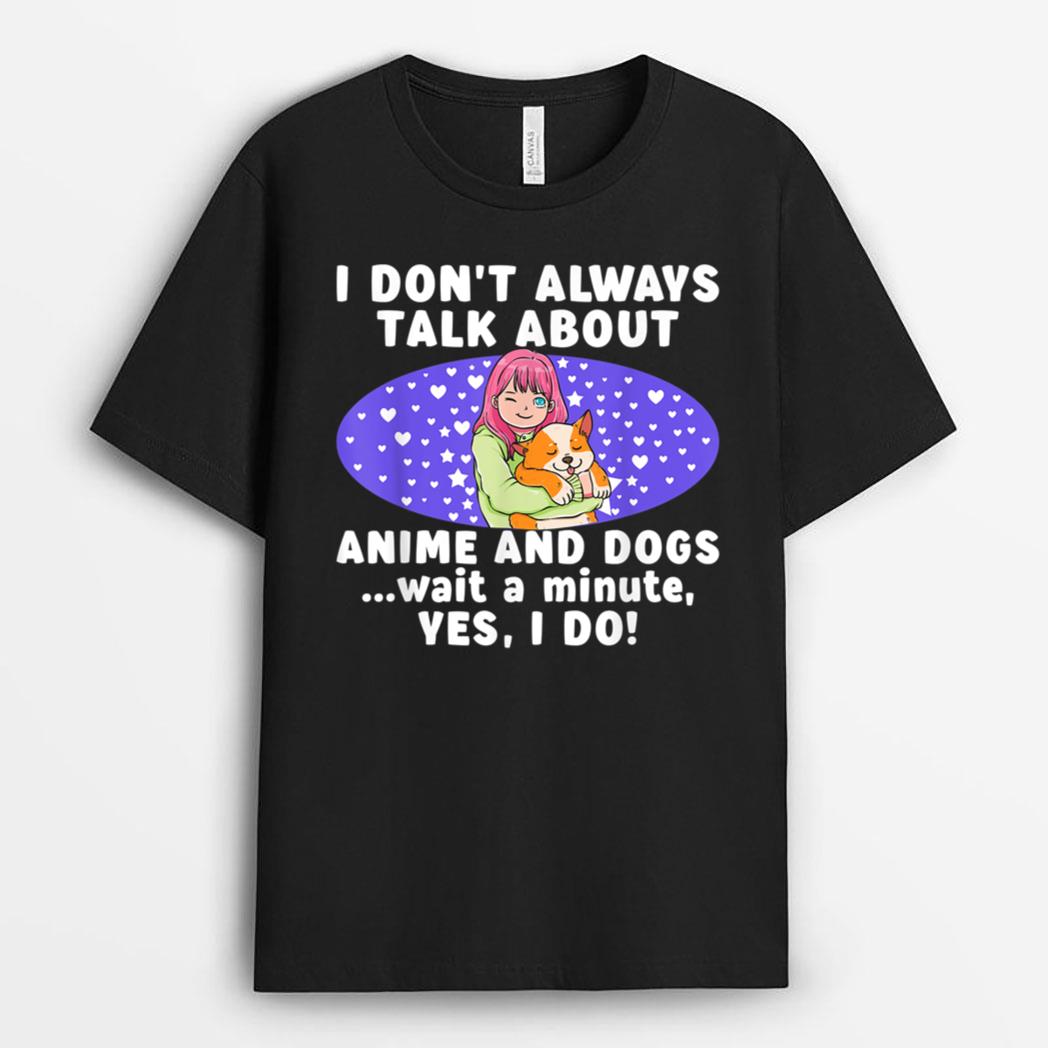 I Don't Always Talk About Anime And Dogs n Girls Kawaii T-Shirt