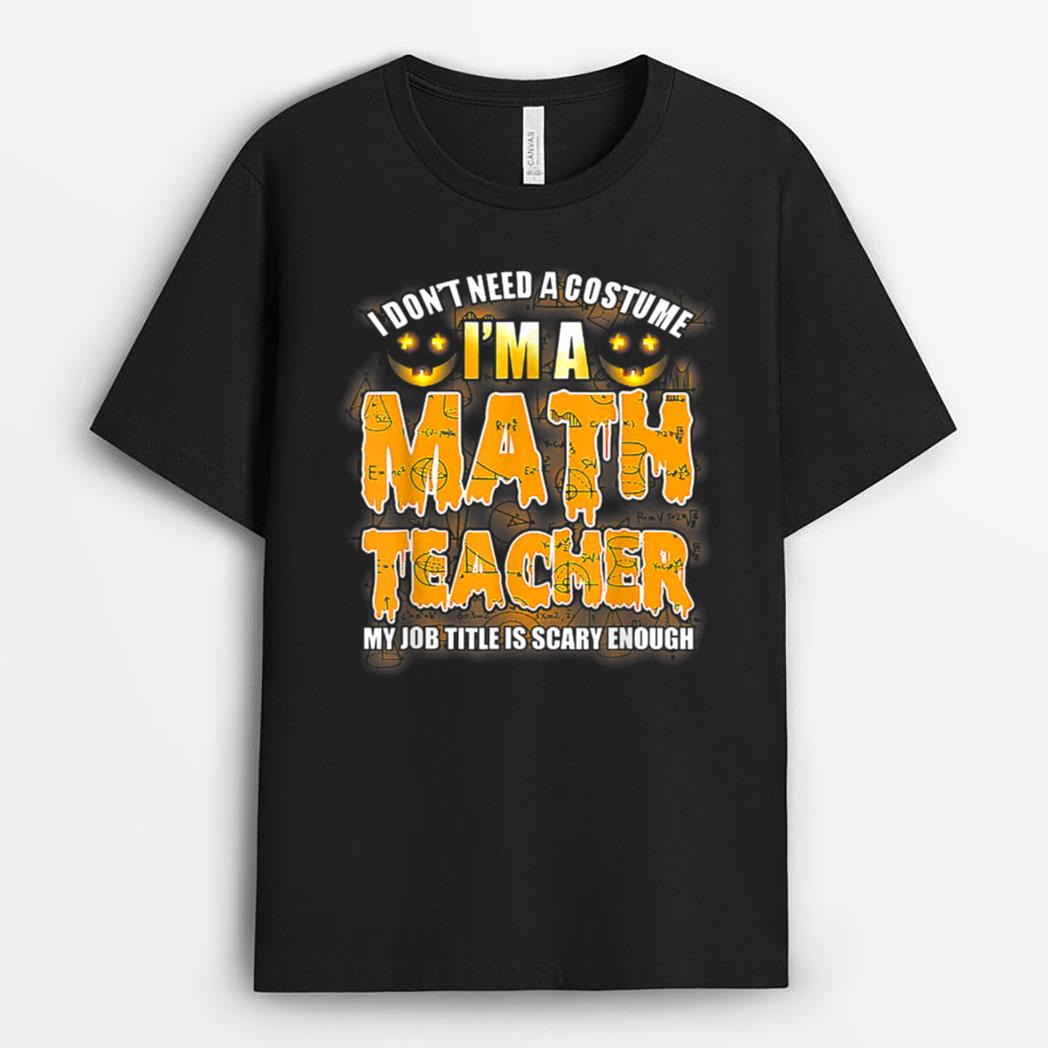 I Don't Need A Costume I'm A Math Teacher Halloween T-Shirt