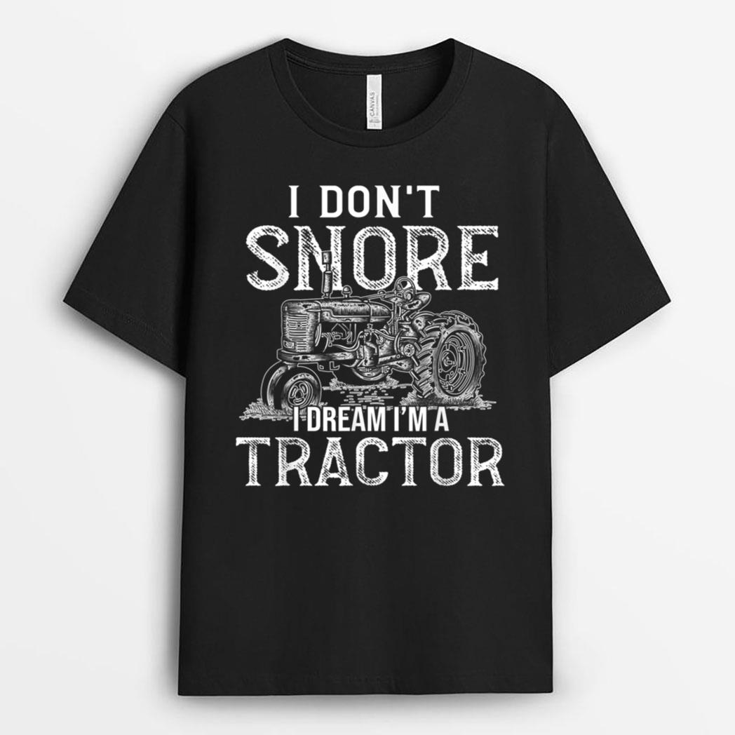 I Don't Snore I Dream I Am A Tractor Funny Farmer T-Shirt
