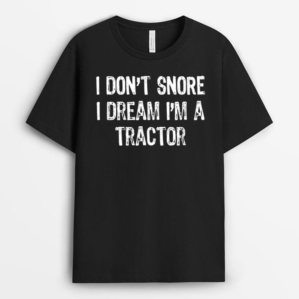 I Don't Snore I Dream I'm A Tractor Farmer T-Shirt