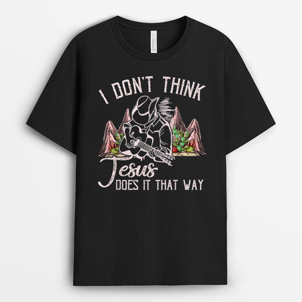 I Don't Think Jesus Does It That Way, Cowboy Christian Jesus T-Shirt