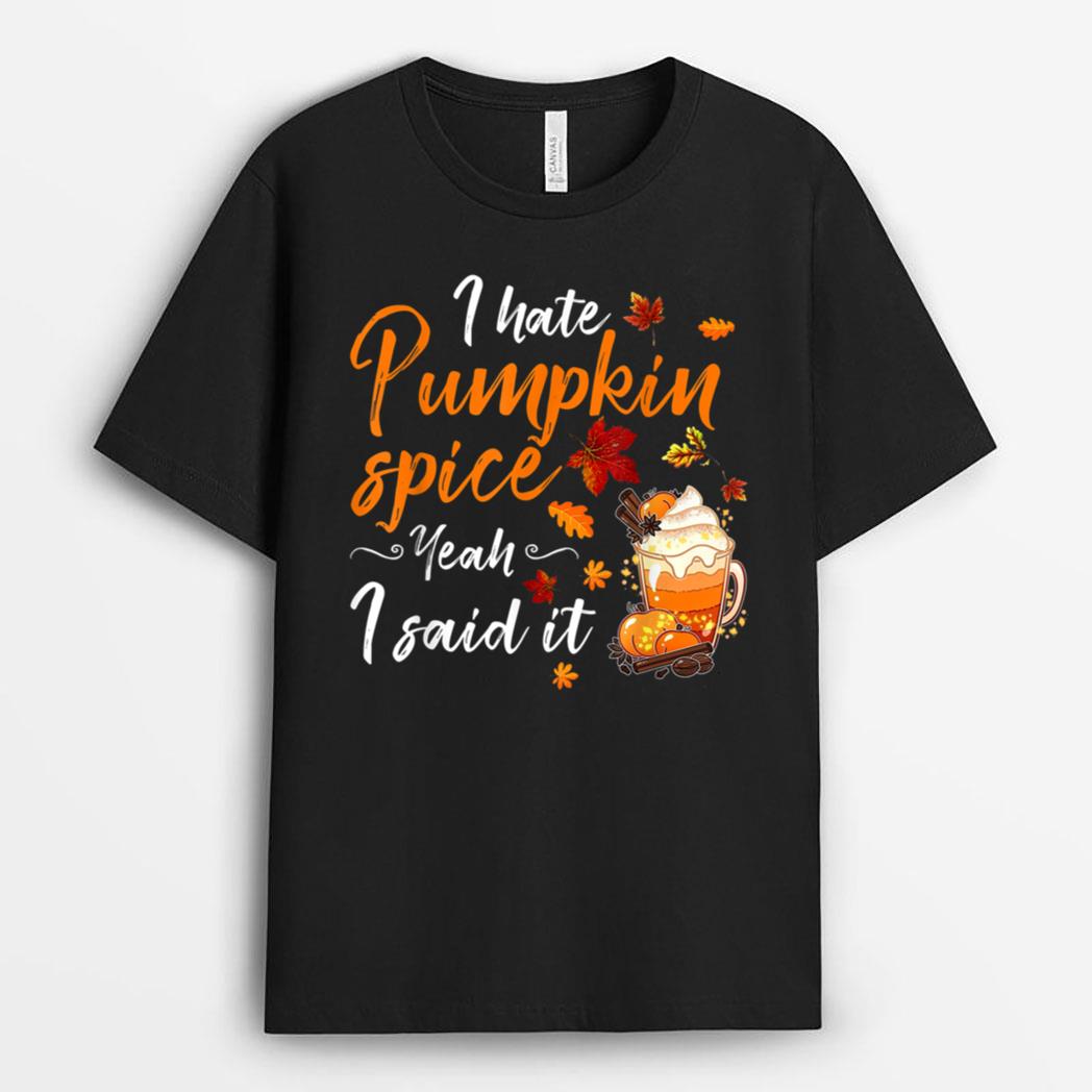 I Hate Pumpkin Spice Yeah I Said It Fall Season Halloween T-Shirt