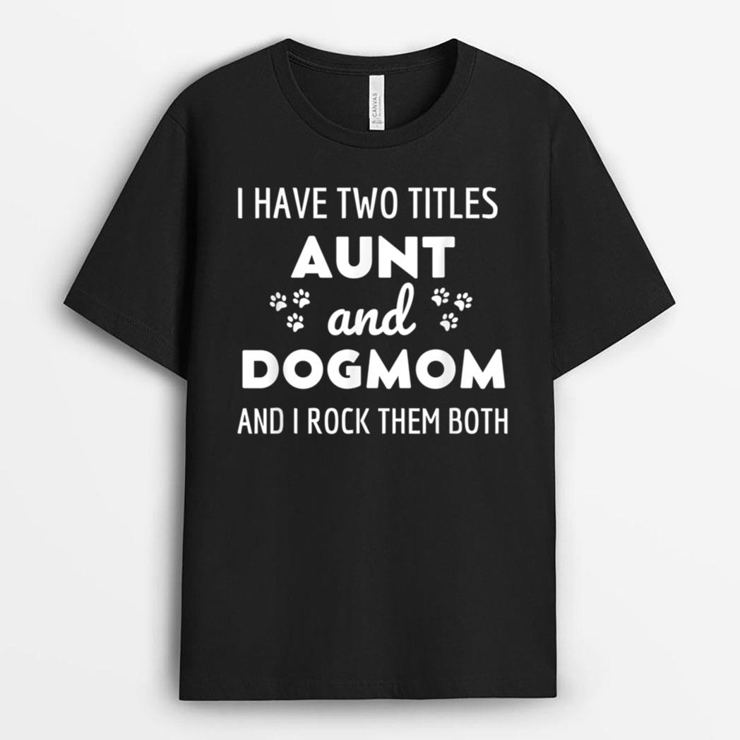 I Have Two Titles Aunt And Dog Mom And I Rock Them Both T-Shirt