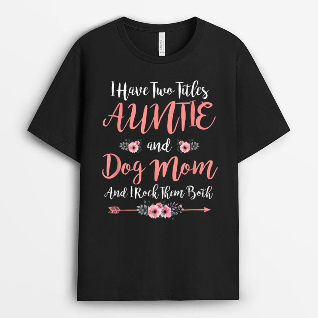 I Have Two Titles Aunt And Dog Mom Flower Funny Dog Lover T-Shirt