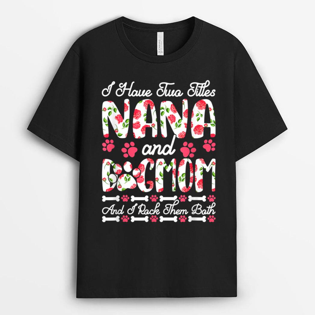 I Have Two Titles Nana And Dog Mom I Rock Them Both T-Shirt