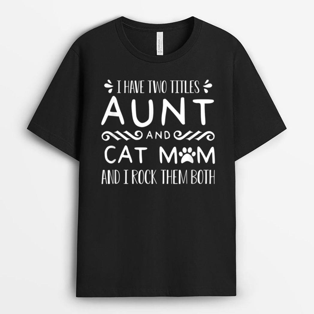 I Have Wo Itles Cat Aunt Cat Owner Fur Parent T-Shirt