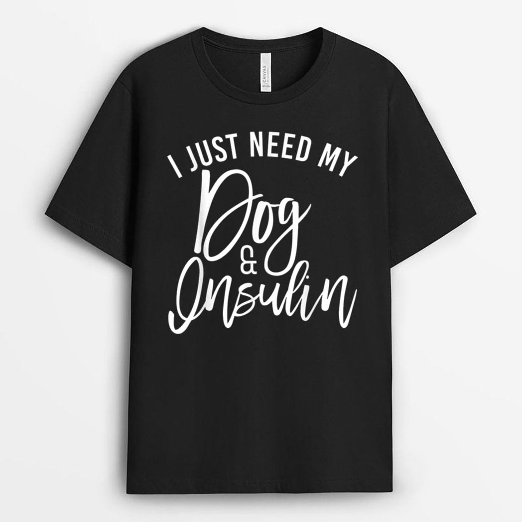 I Just Need My Dog and Insulin, Insulin Type 1 Diabetes T-Shirt