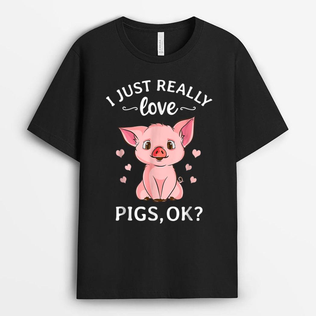 I Just Really Love Pigs Ok Hog Lover Cute Farmer T-Shirt