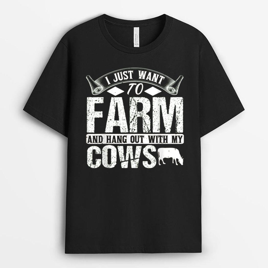 I Just Want to Farm and Hang out With My Cows Funny Farmer T-Shirt