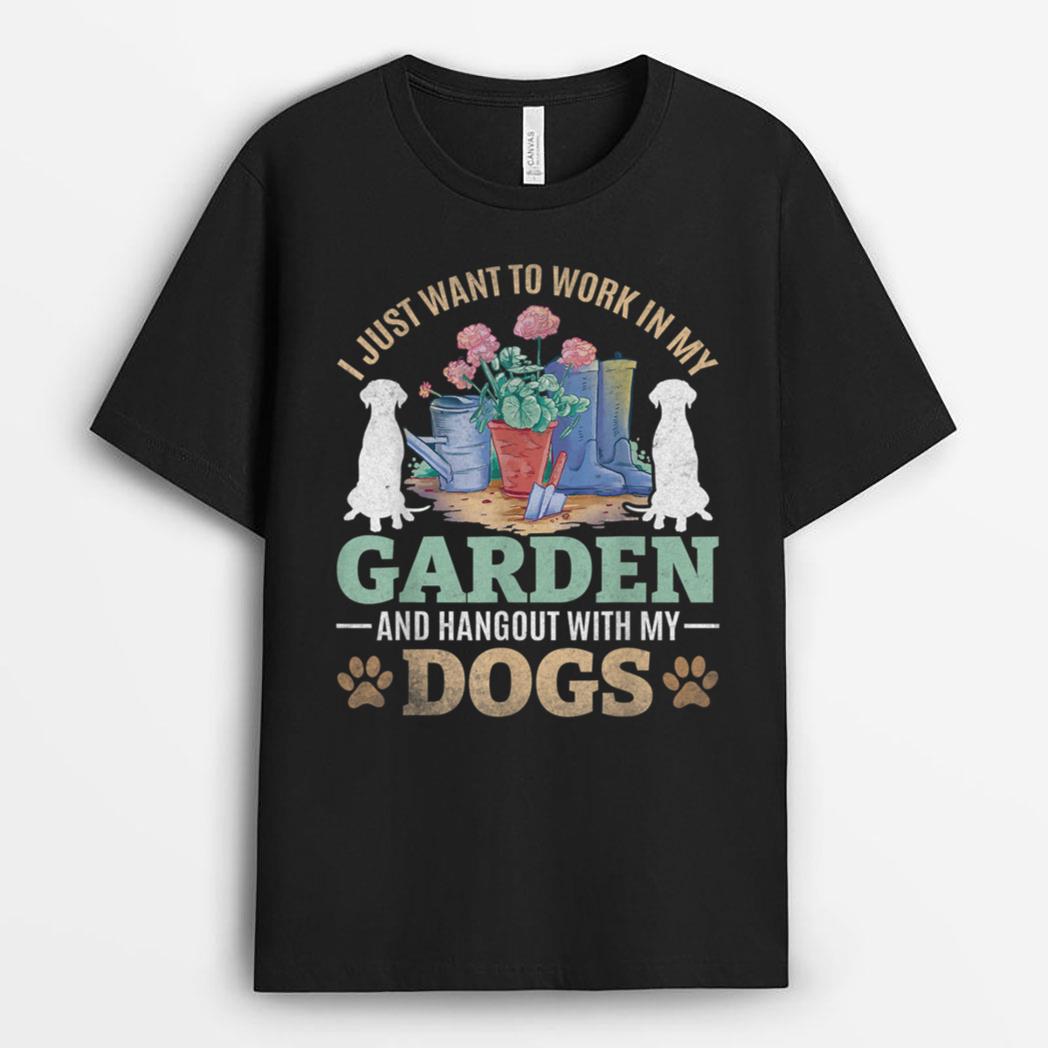I Just Want To Work In My Garden And Hang Out With My Dogs T-Shirt