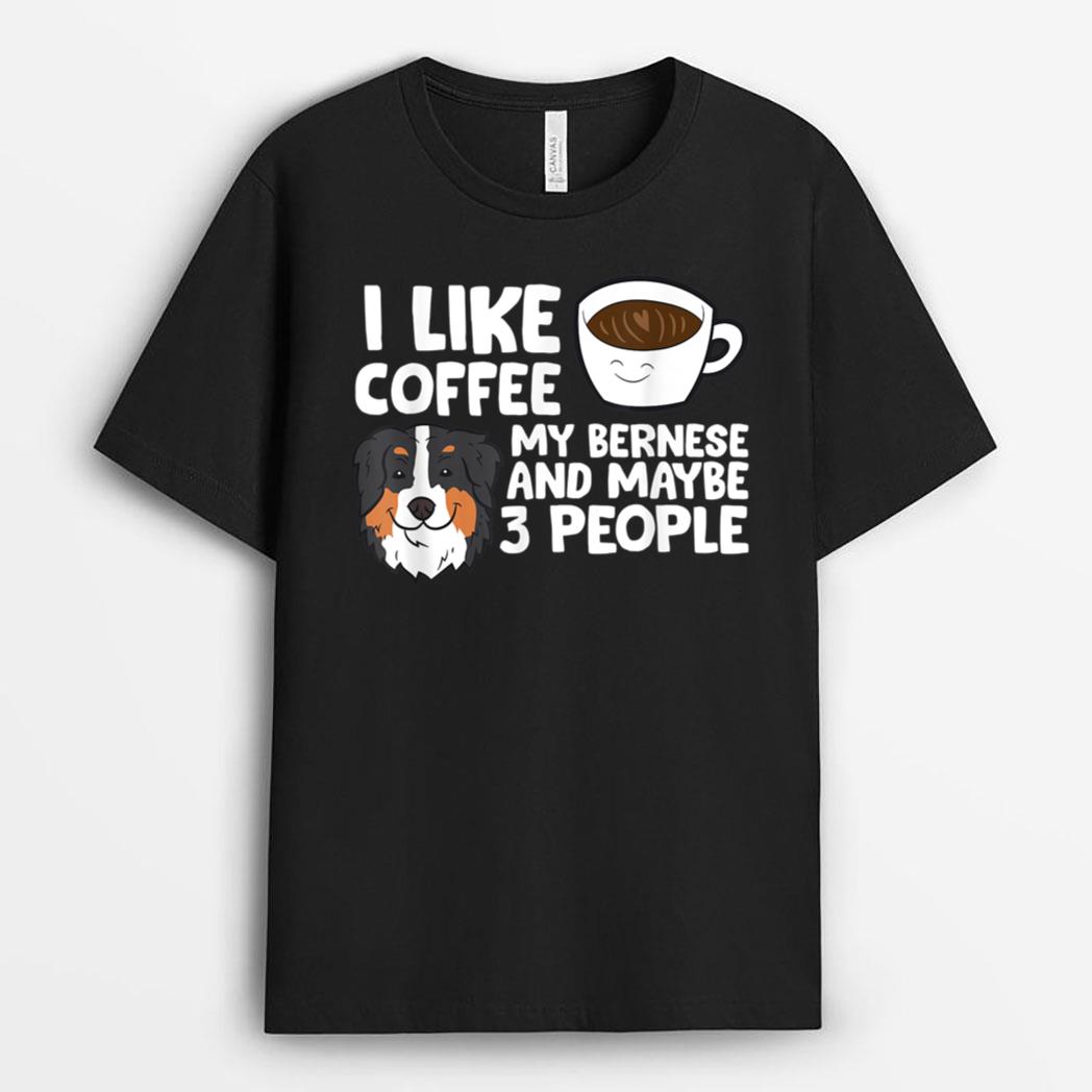 I Like Coffee My Bernese Mountain And Maybe Like 3 People T-Shirt