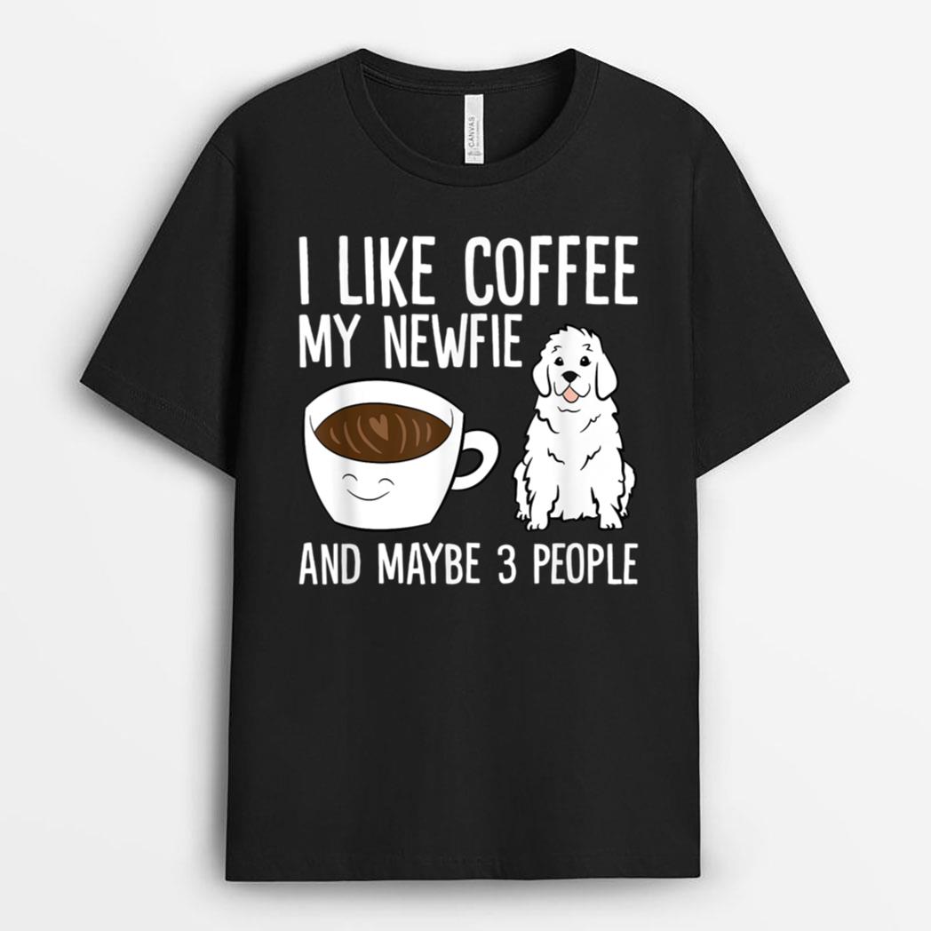 I Like Coffee My Newfie And Maybe 3 People Newfoundland Dog T-Shirt