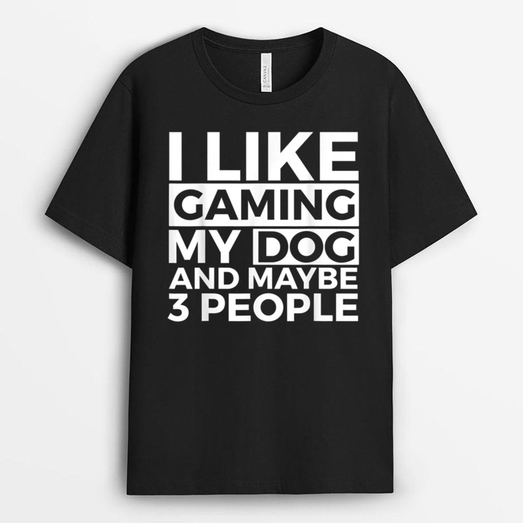 I Like Gaming My Dog And Maybe 3 People Video Games Gamer T-Shirt