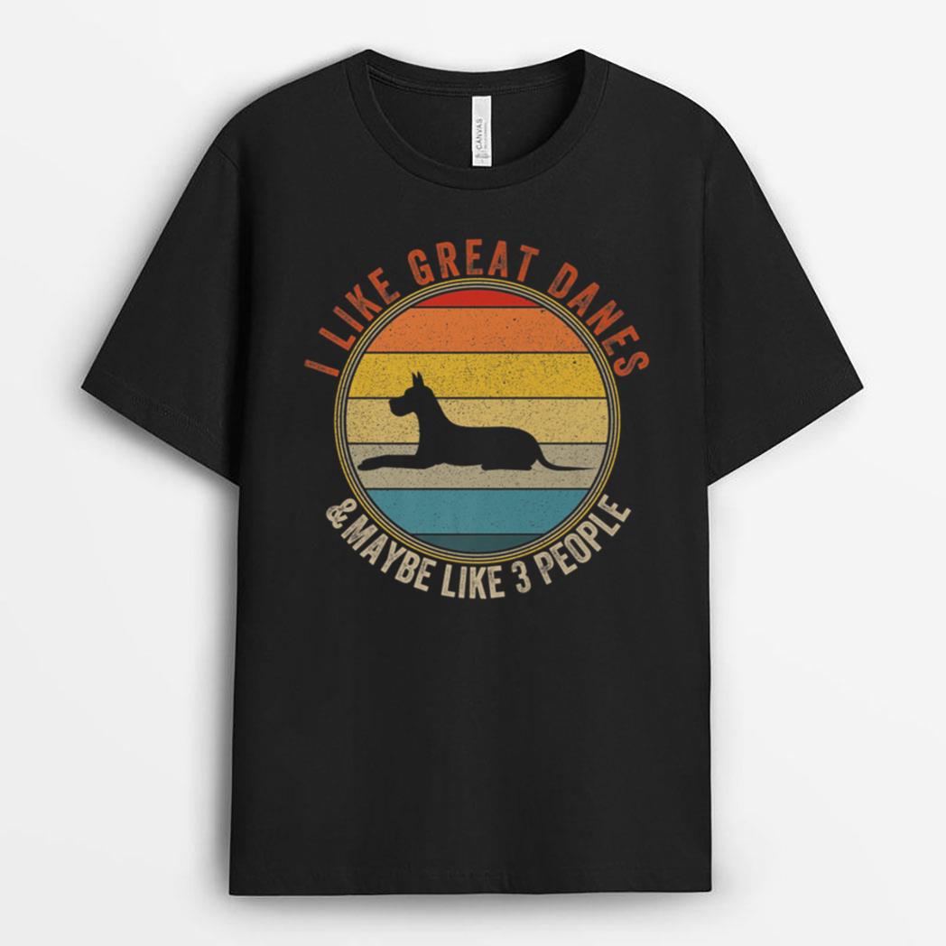 I Like GREAT DANES-Dogs And-Maybe 3 People T-Shirt