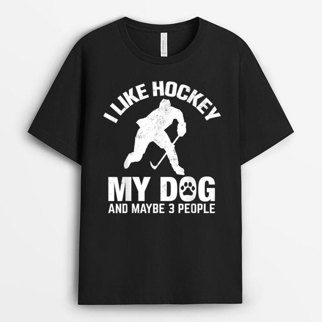 I Like Hockey My Dog And Maybe 3 People T-Shirt