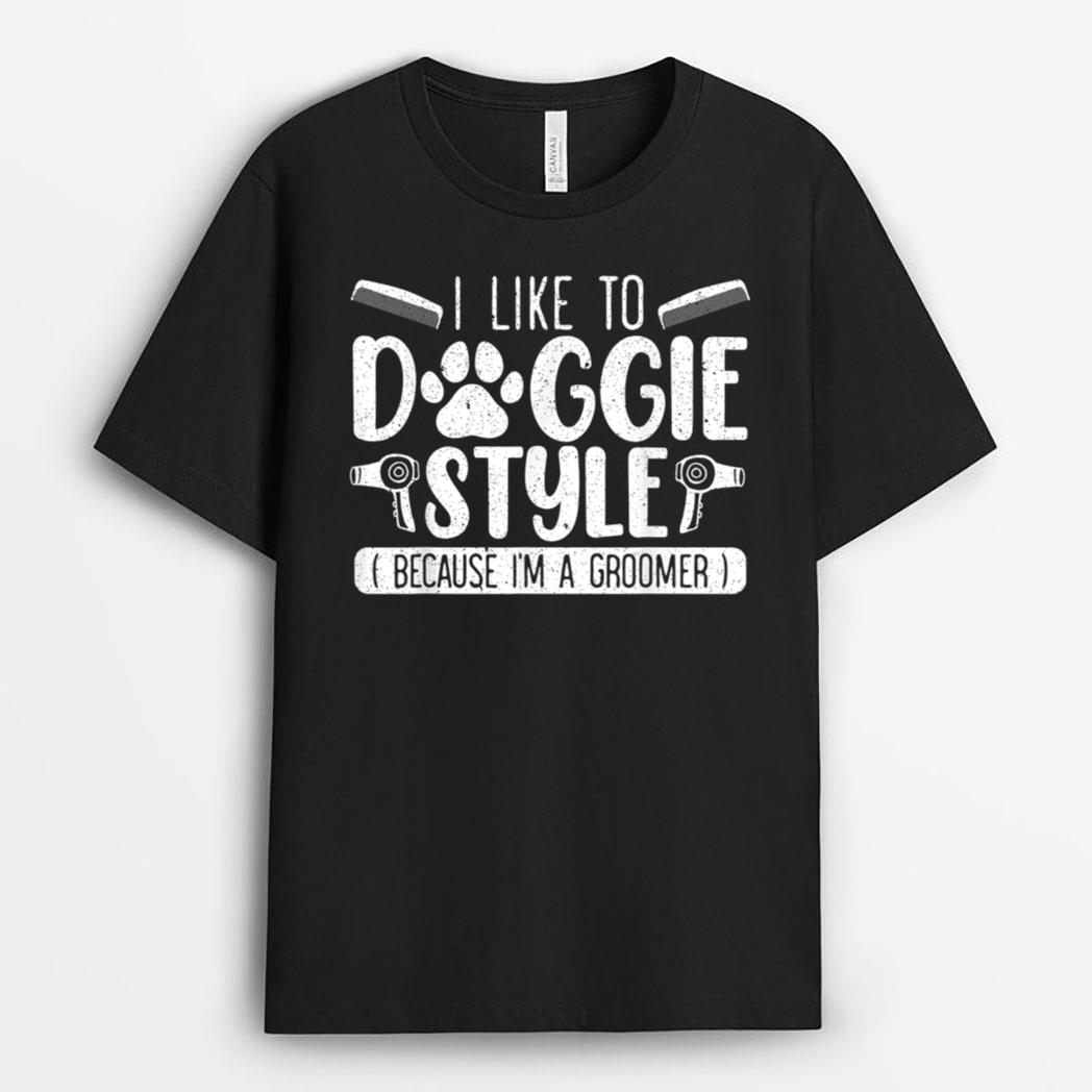 I Like To Doggie Style Because I'm A Groomer Dog Grooming T-Shirt