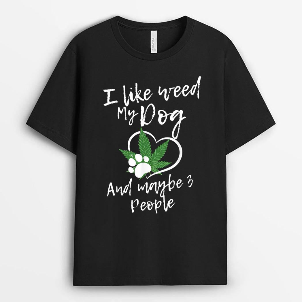I Like Weed My Dog And Maybe 3 People funny T-Shirt