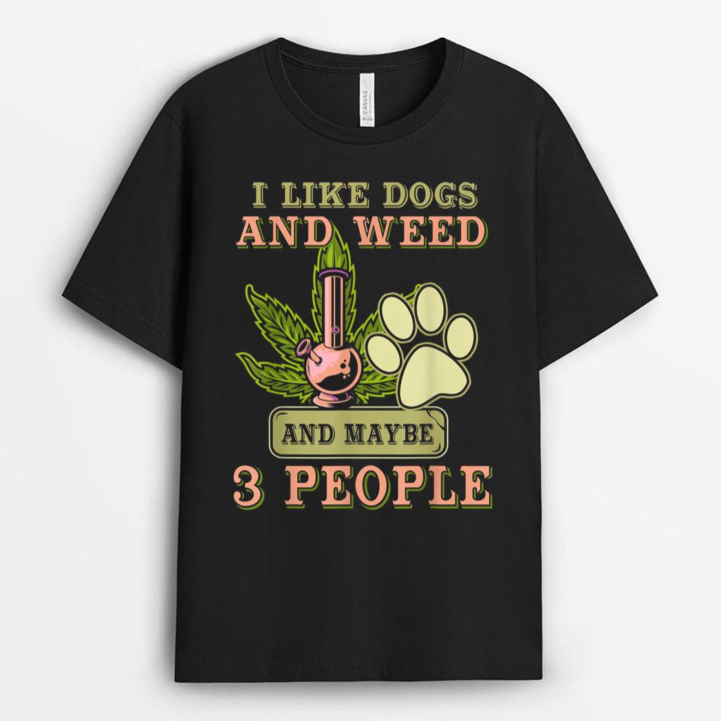 I Like weed My Dog And Maybe 3 People T-Shirt
