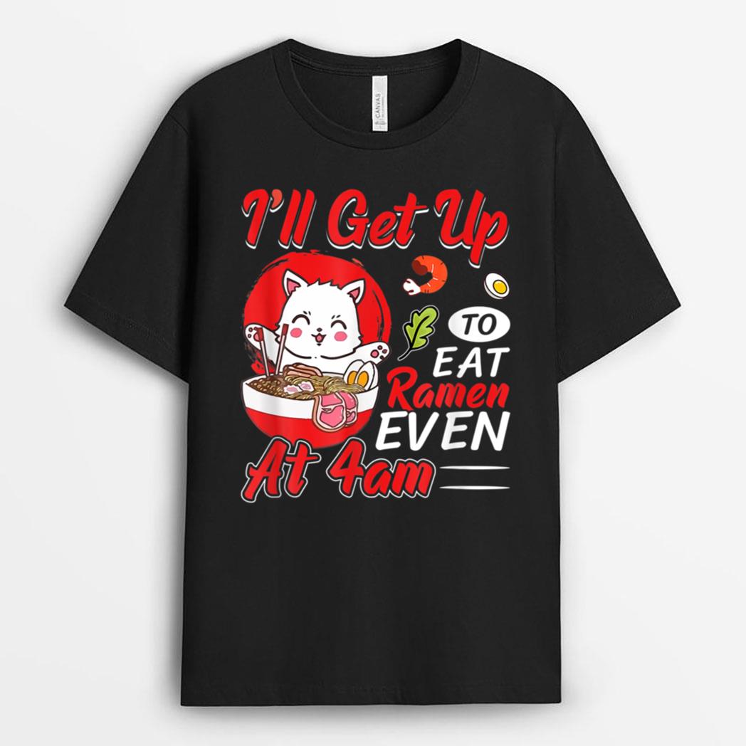 I Ll Get Up O Eat Ramen Even At 4Am Ramen Noodle Cat T-Shirt