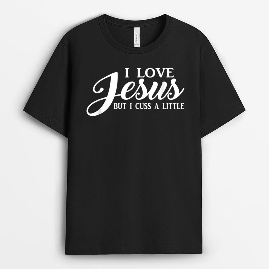 I Love Jesus but I Cuss a Little T-Shirt