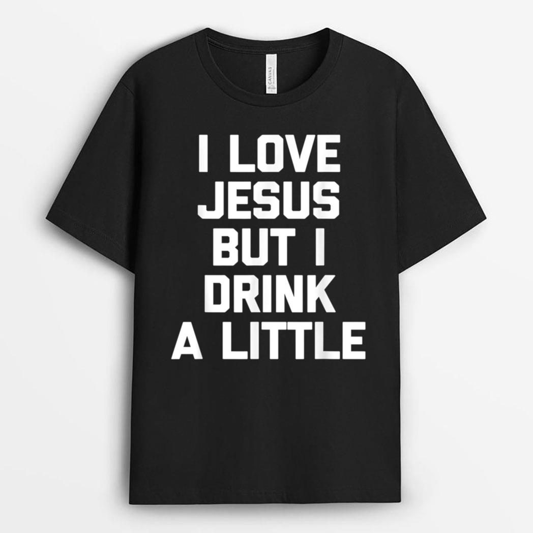 I Love Jesus But I Drink A Little Funny Saying Humor T-Shirt