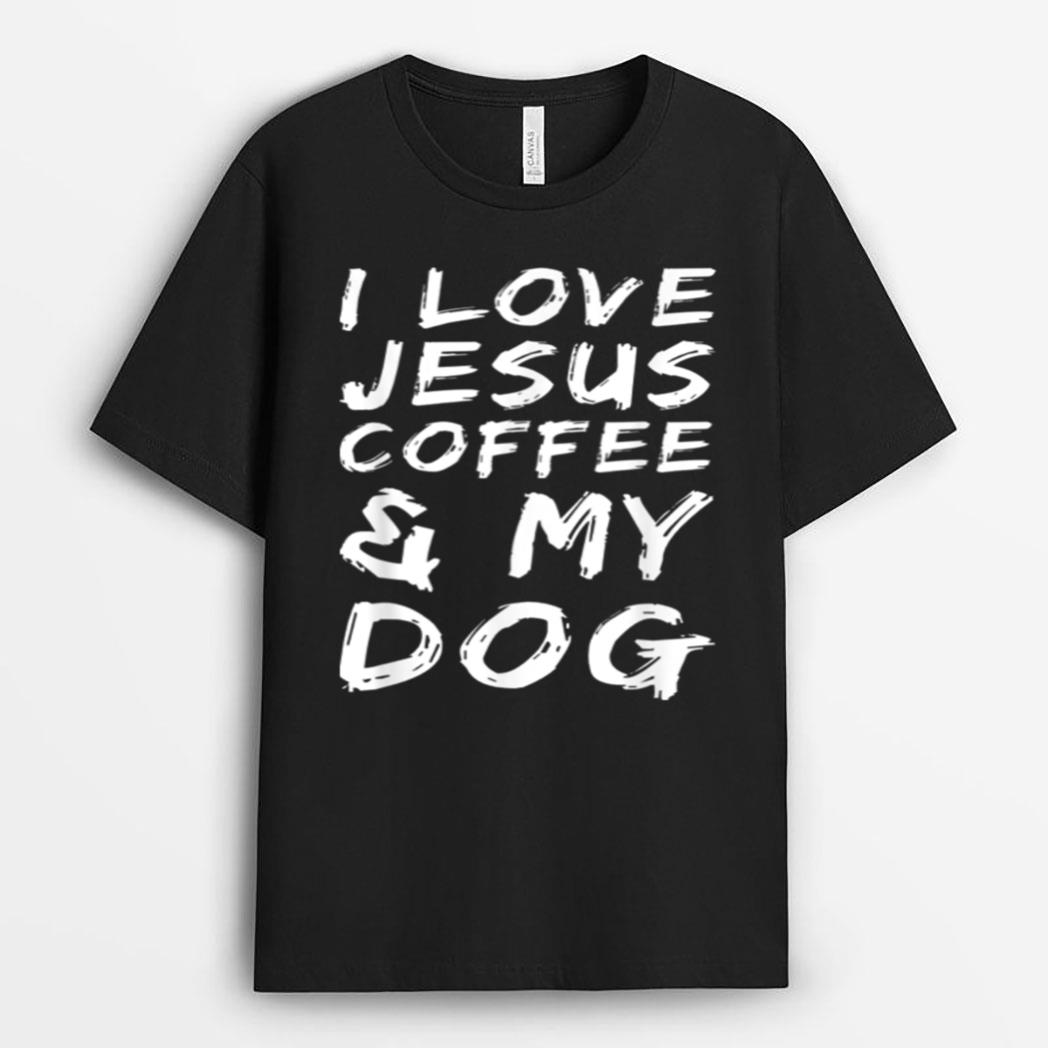 I Love Jesus Coffee And My Dog T-Shirt