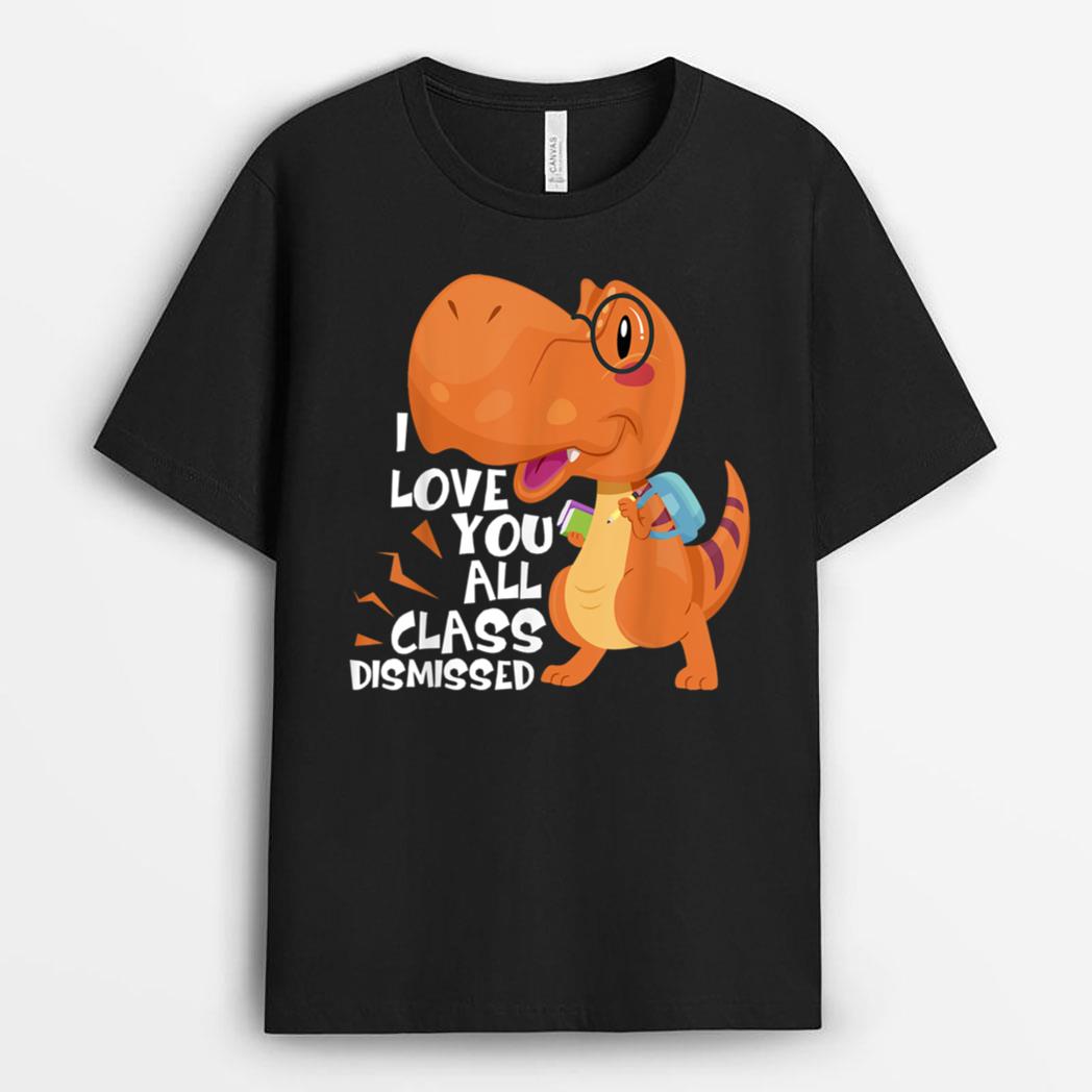I Love You All Class Dismissed End Of School Year Teacher T-Shirt