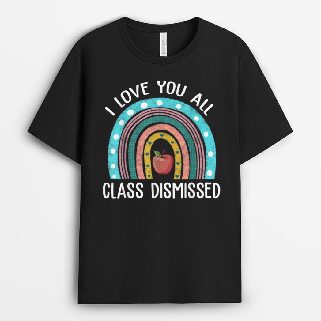 I Love You All Class Dismissed Teacher Last Day Of School_1 T-Shirt