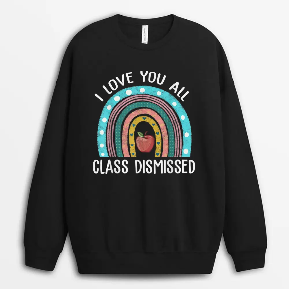 I Love You All Class Dismissed End Of School Year Teacher Sweatshirt - Black
