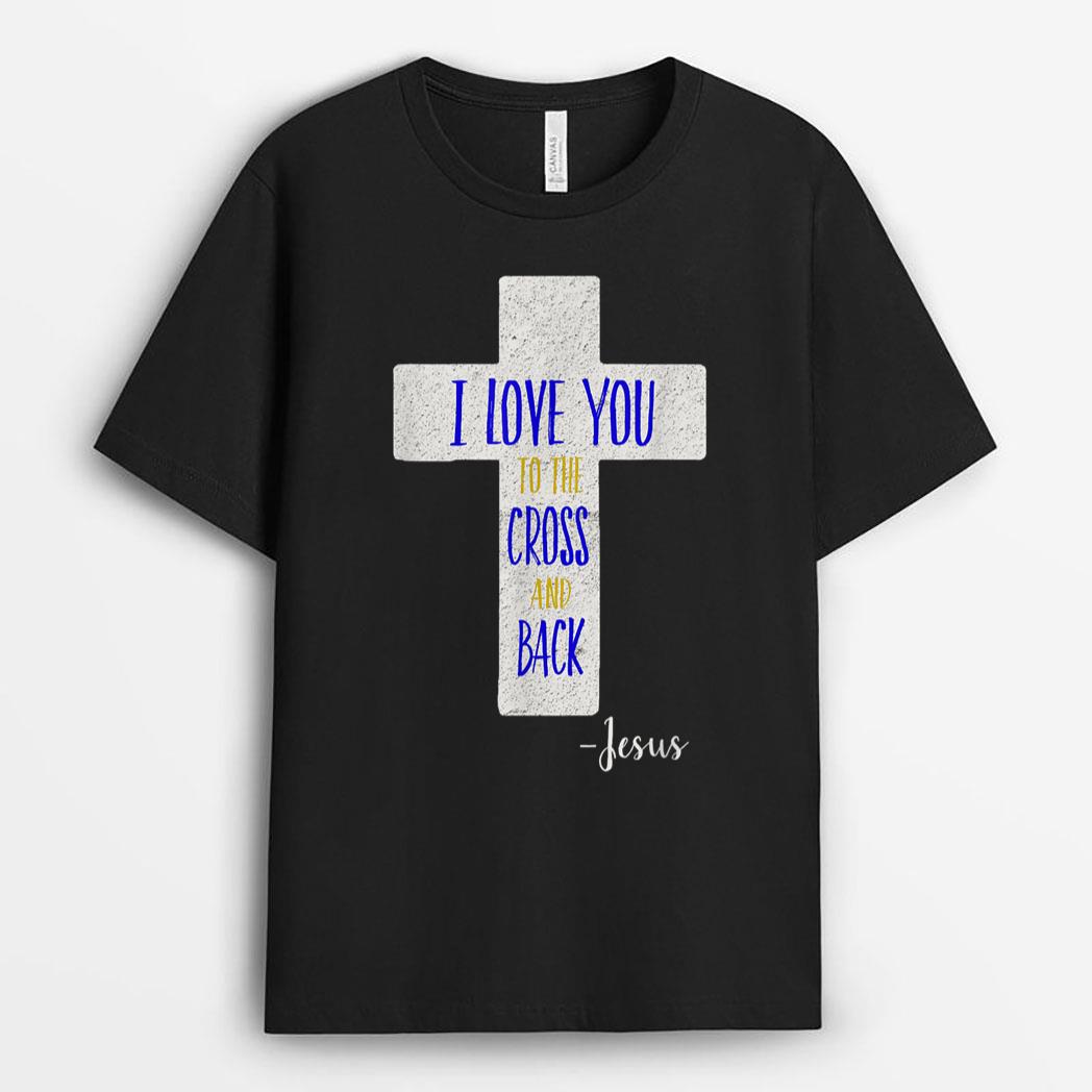 I Love You to the Cross and Back Jesus T-Shirt