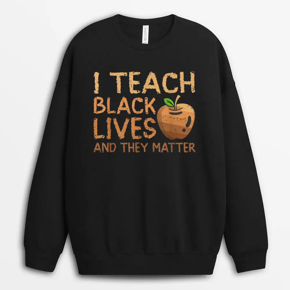 I Teach Black Lives And They Matter African History Teacher Sweatshirt - Black