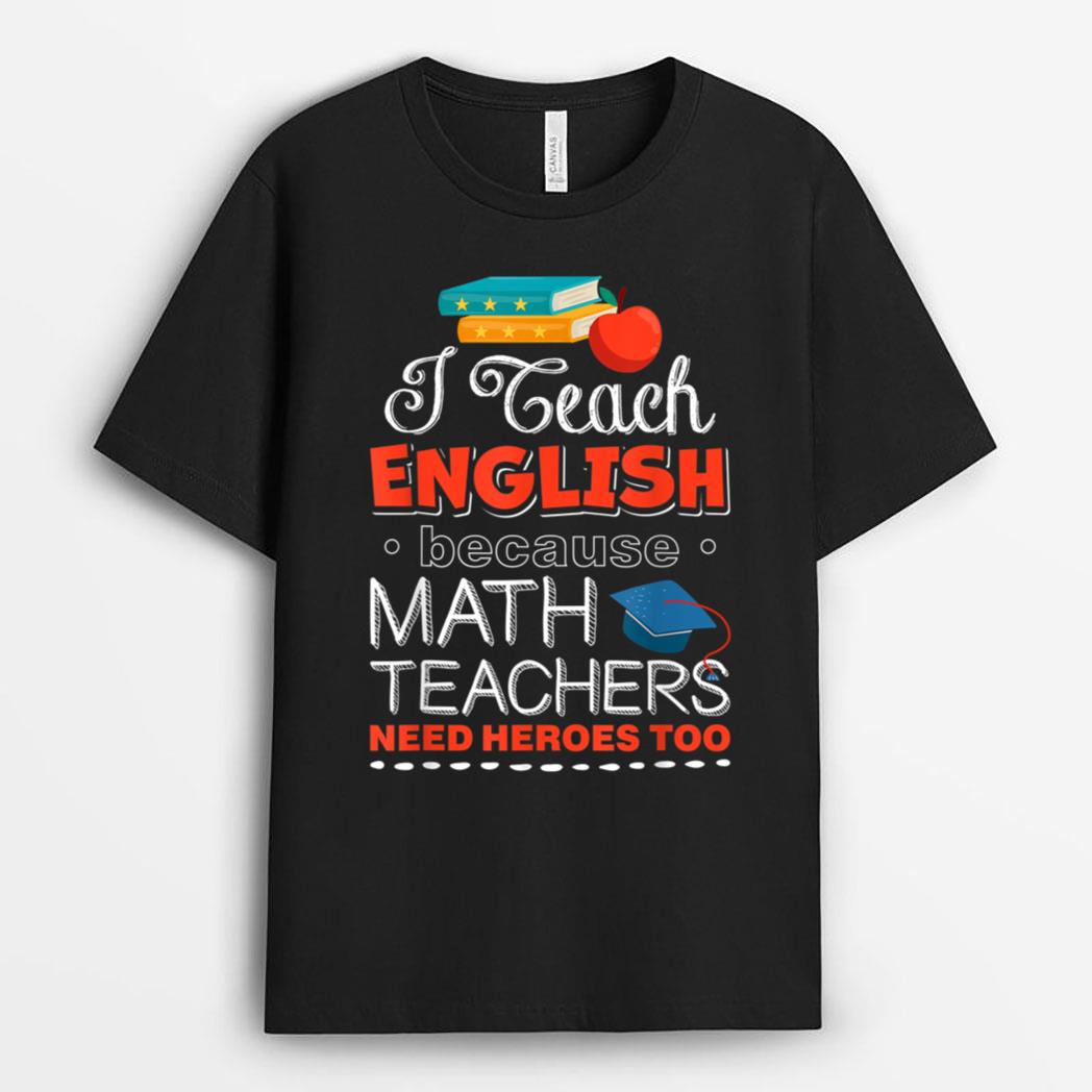 I Teach English Because Math Teachers Need Heroes Too T-Shirt