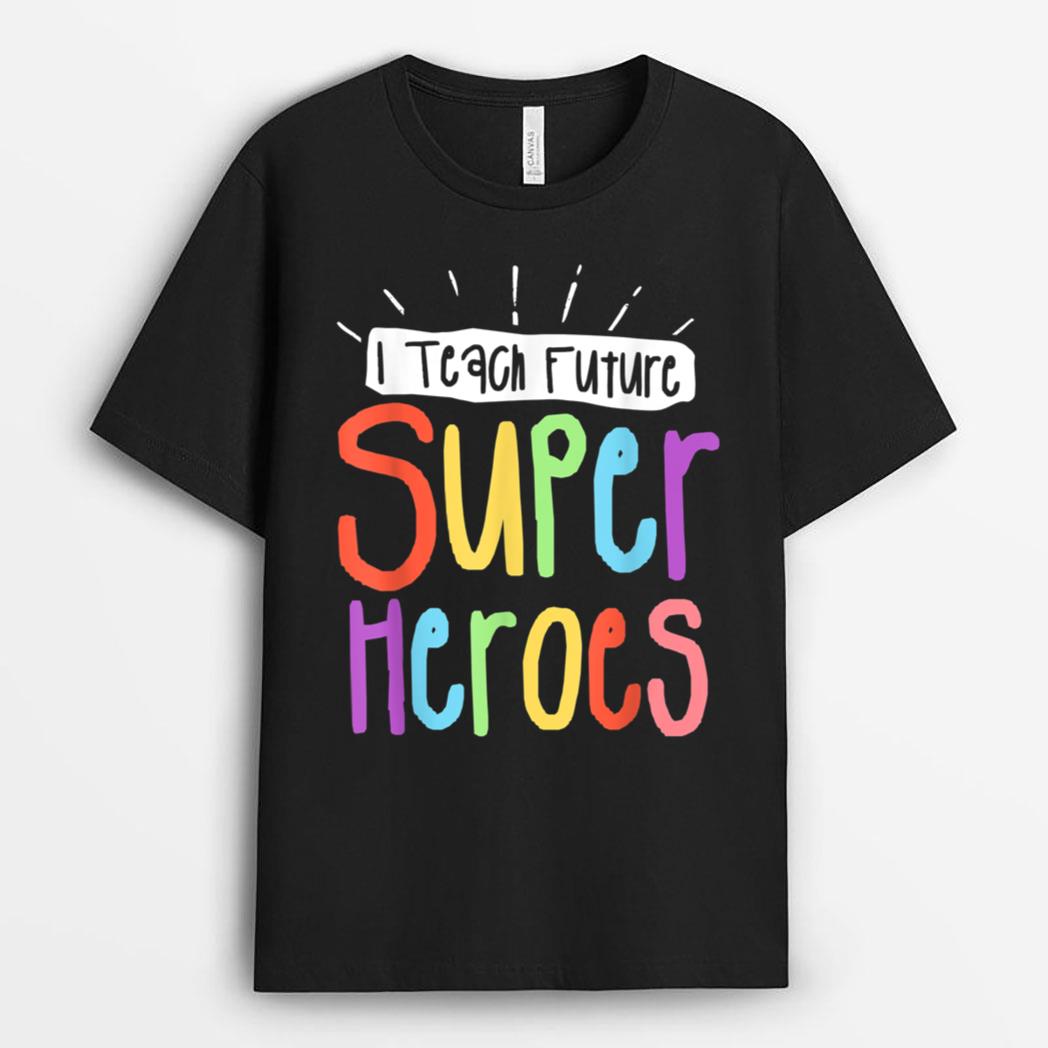 I Teach Future Superheroes Teacher Teaching T-Shirt