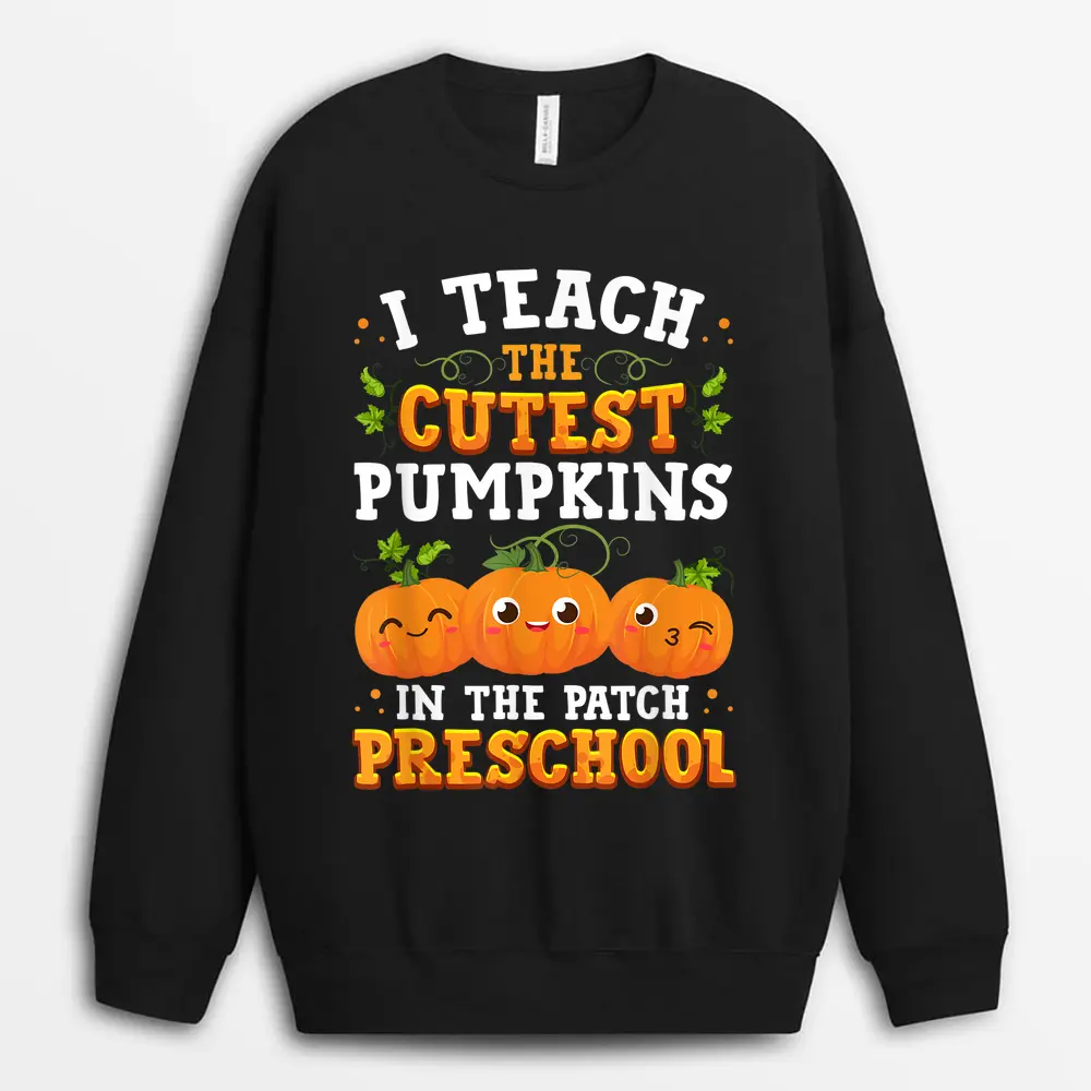 I Teach The Cutest Preschool Pumpkins Halloween Teacher Fall Sweatshirt - Black