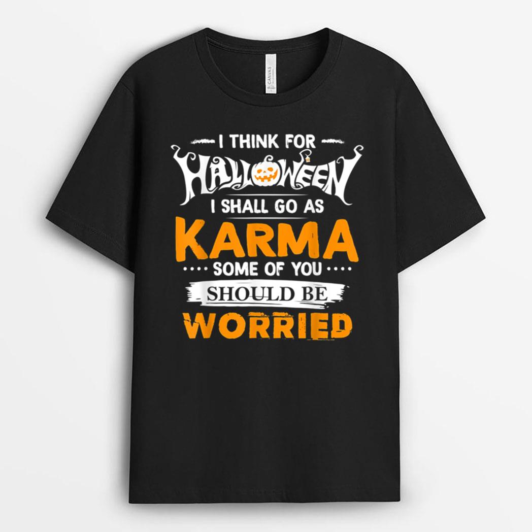 I Think For Halloween I Shall Go As Karma Some Of You Should T-Shirt